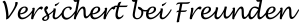 Text Versichert bei Freunden
